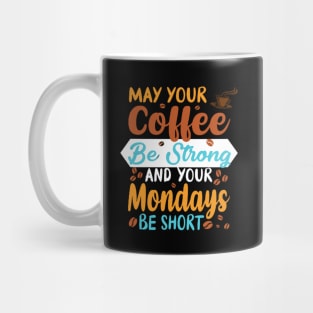 May Your Coffee Be Strong and Your Mondays Be Short Coffee Lover Mug